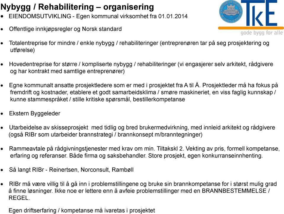 kompliserte nybygg / rehabiliteringer (vi engasjerer selv arkitekt, rådgivere og har kontrakt med samtlige entreprenører) Egne kommunalt ansatte prosjektledere som er med i prosjektet fra A til Å.