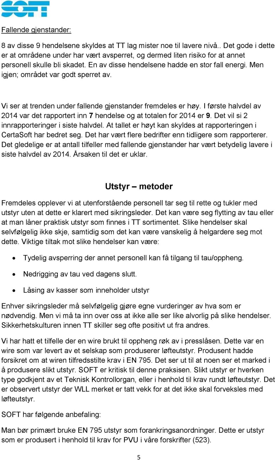 Men igjen; området var godt sperret av. Vi ser at trenden under fallende gjenstander fremdeles er høy. I første halvdel av 2014 var det rapportert inn 7 hendelse og at totalen for 2014 er 9.