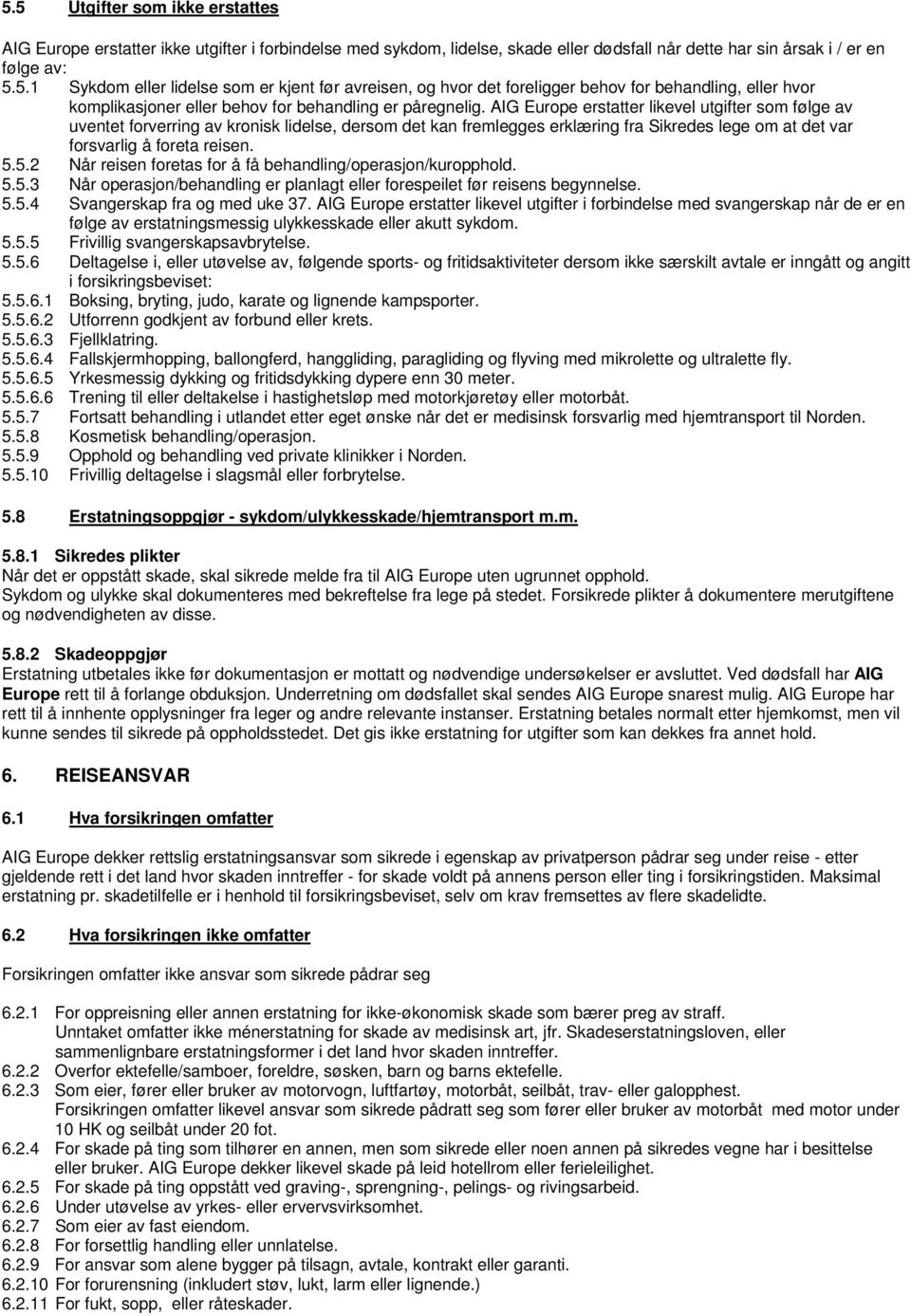 5.2 Når reisen foretas for å få behandling/operasjon/kuropphold. 5.5.3 Når operasjon/behandling er planlagt eller forespeilet før reisens begynnelse. 5.5.4 Svangerskap fra og med uke 37.