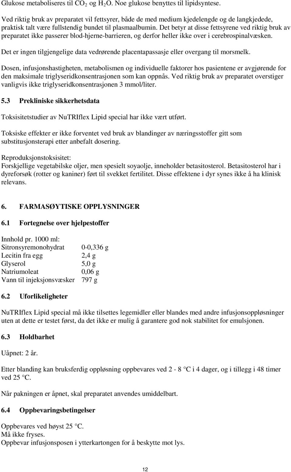 Det betyr at disse fettsyrene ved riktig bruk av preparatet ikke passerer blod-hjerne-barrieren, og derfor heller ikke over i cerebrospinalvæsken.