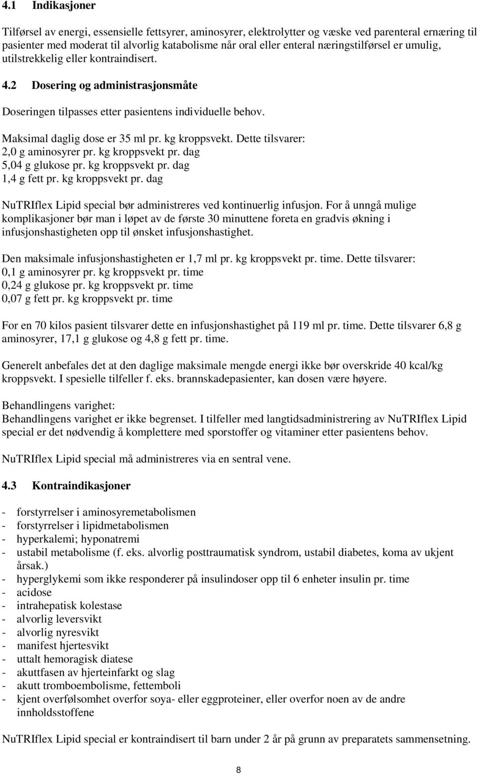 kg kroppsvekt. Dette tilsvarer: 2,0 g aminosyrer pr. kg kroppsvekt pr. dag 5,04 g glukose pr. kg kroppsvekt pr. dag 1,4 g fett pr. kg kroppsvekt pr. dag NuTRIflex Lipid special bør administreres ved kontinuerlig infusjon.