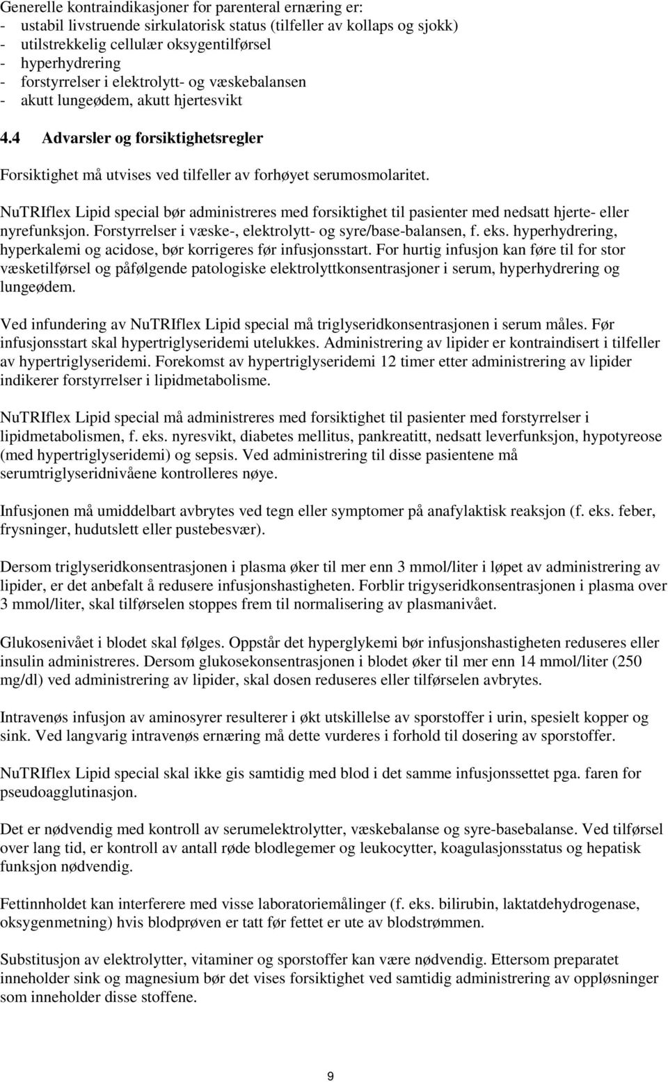 NuTRIflex Lipid special bør administreres med forsiktighet til pasienter med nedsatt hjerte- eller nyrefunksjon. Forstyrrelser i væske-, elektrolytt- og syre/base-balansen, f. eks.