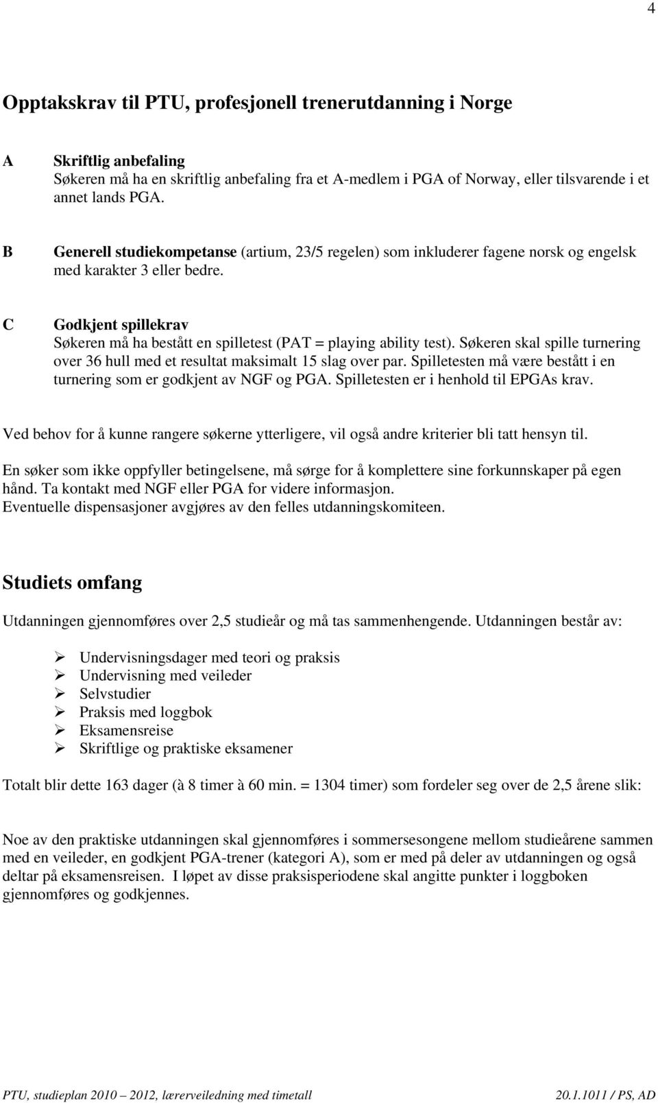 C Godkjent spillekrav Søkeren må ha bestått en spilletest (PAT = playing ability test). Søkeren skal spille turnering over 36 hull med et resultat maksimalt 15 slag over par.