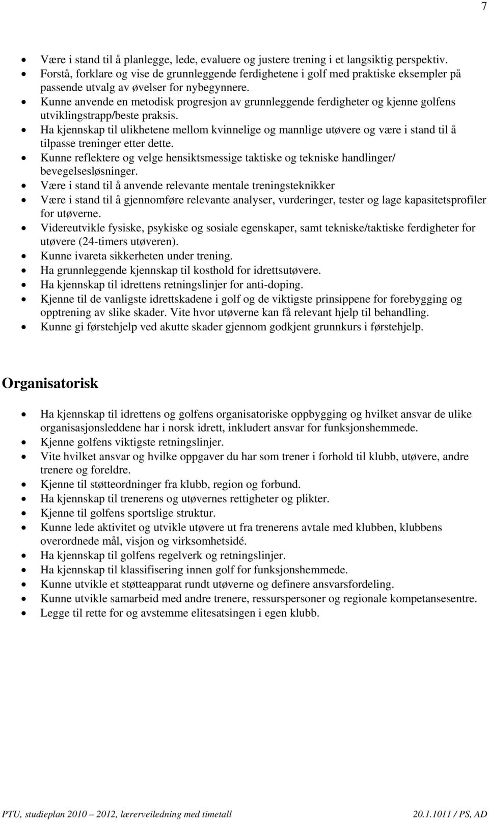 Kunne anvende en metodisk progresjon av grunnleggende ferdigheter og kjenne golfens utviklingstrapp/beste praksis.