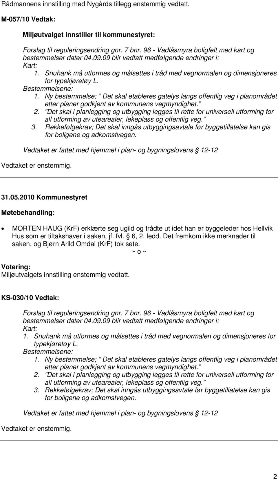 Bestemmelsene: 1. Ny bestemmelse; Det skal etableres gatelys langs offentlig veg i planområdet etter planer godkjent av kommunens vegmyndighet. 2.