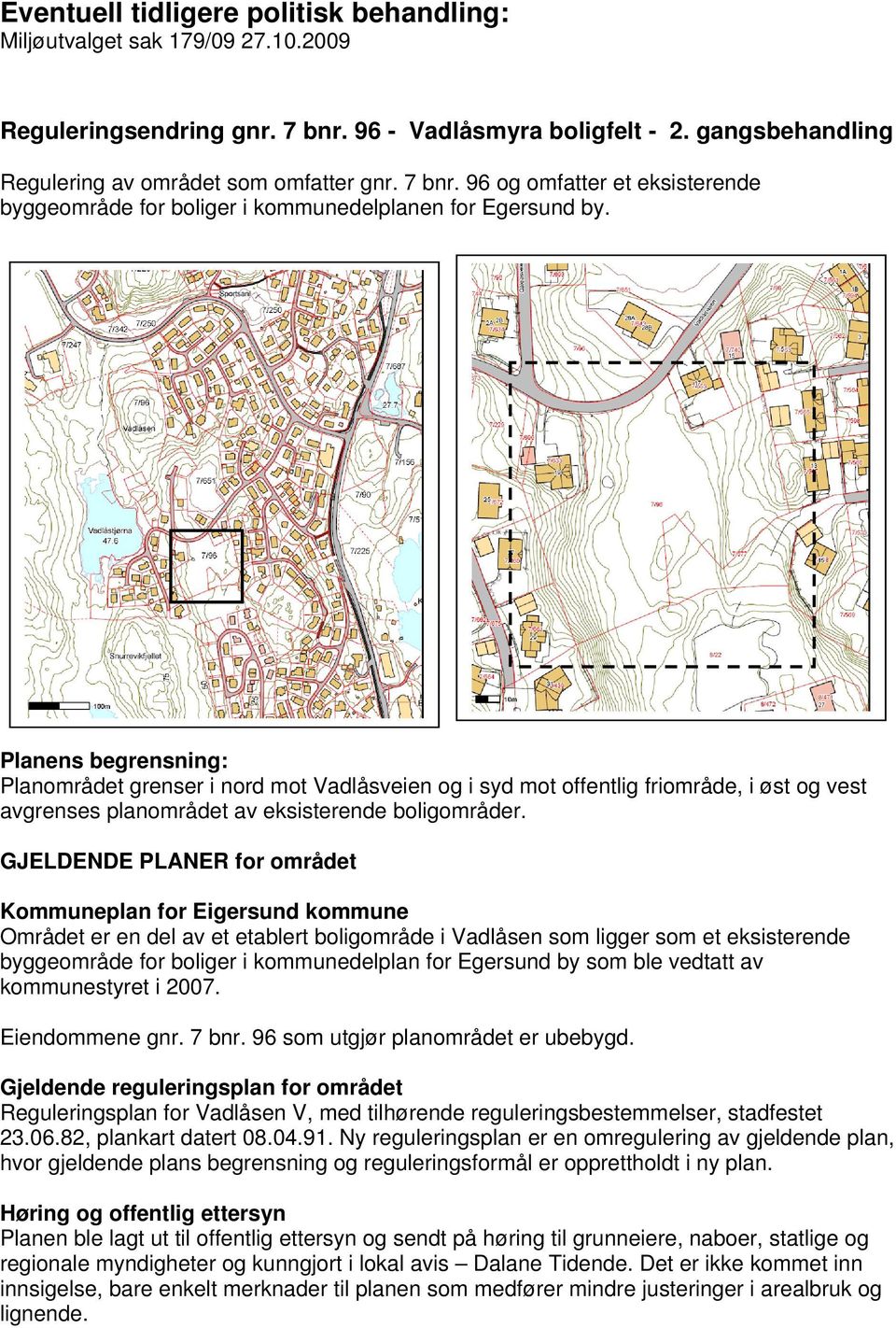 GJELDENDE PLANER for området Kommuneplan for Eigersund kommune Området er en del av et etablert boligområde i Vadlåsen som ligger som et eksisterende byggeområde for boliger i kommunedelplan for