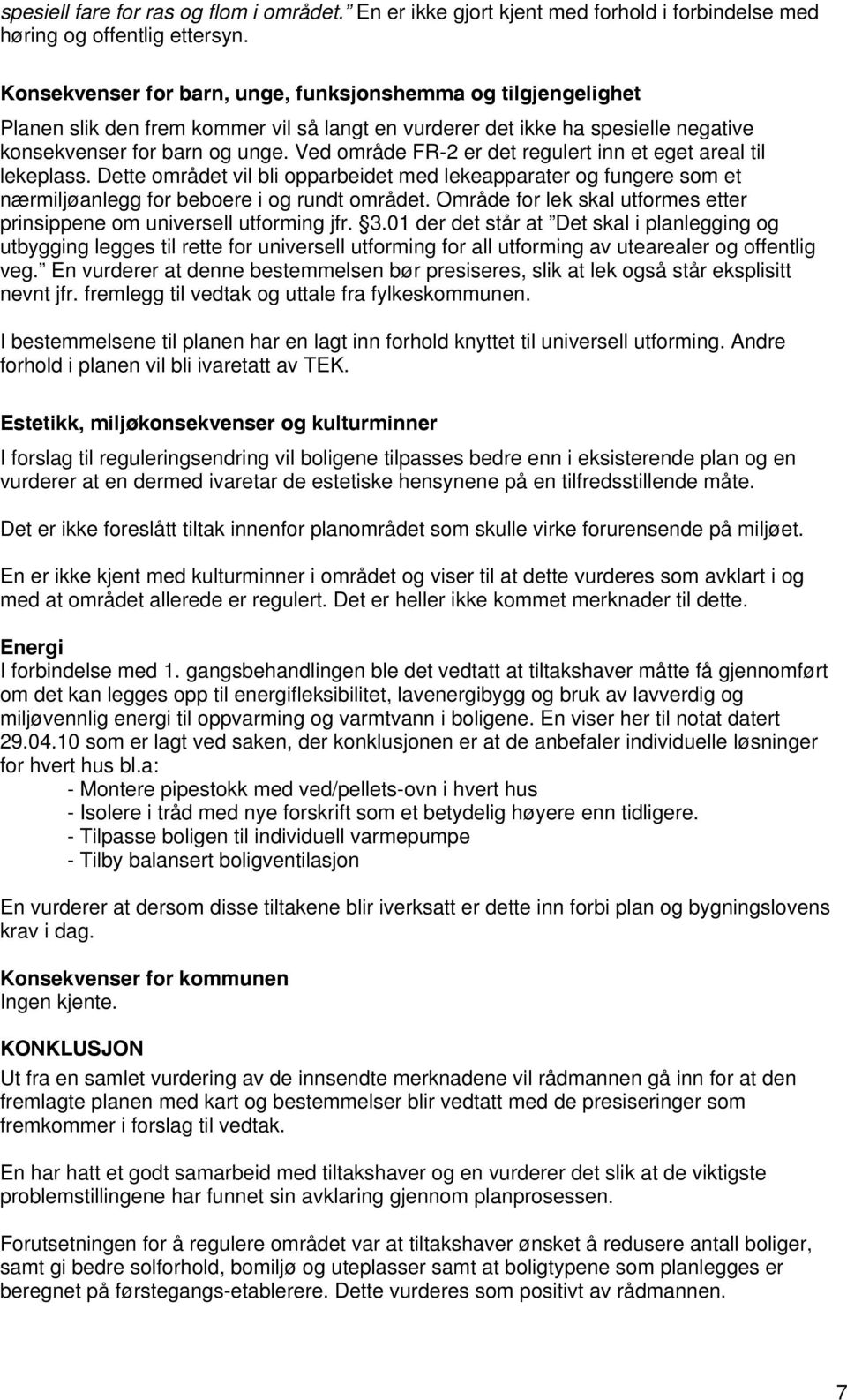 Ved område FR-2 er det regulert inn et eget areal til lekeplass. Dette området vil bli opparbeidet med lekeapparater og fungere som et nærmiljøanlegg for beboere i og rundt området.