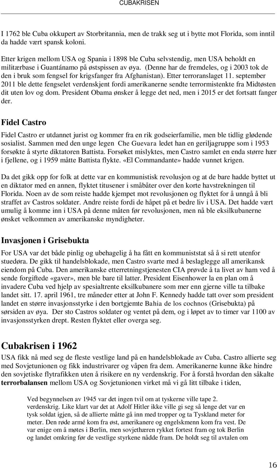 (Denne har de fremdeles, og i 2003 tok de den i bruk som fengsel for krigsfanger fra Afghanistan). Etter terroranslaget 11.