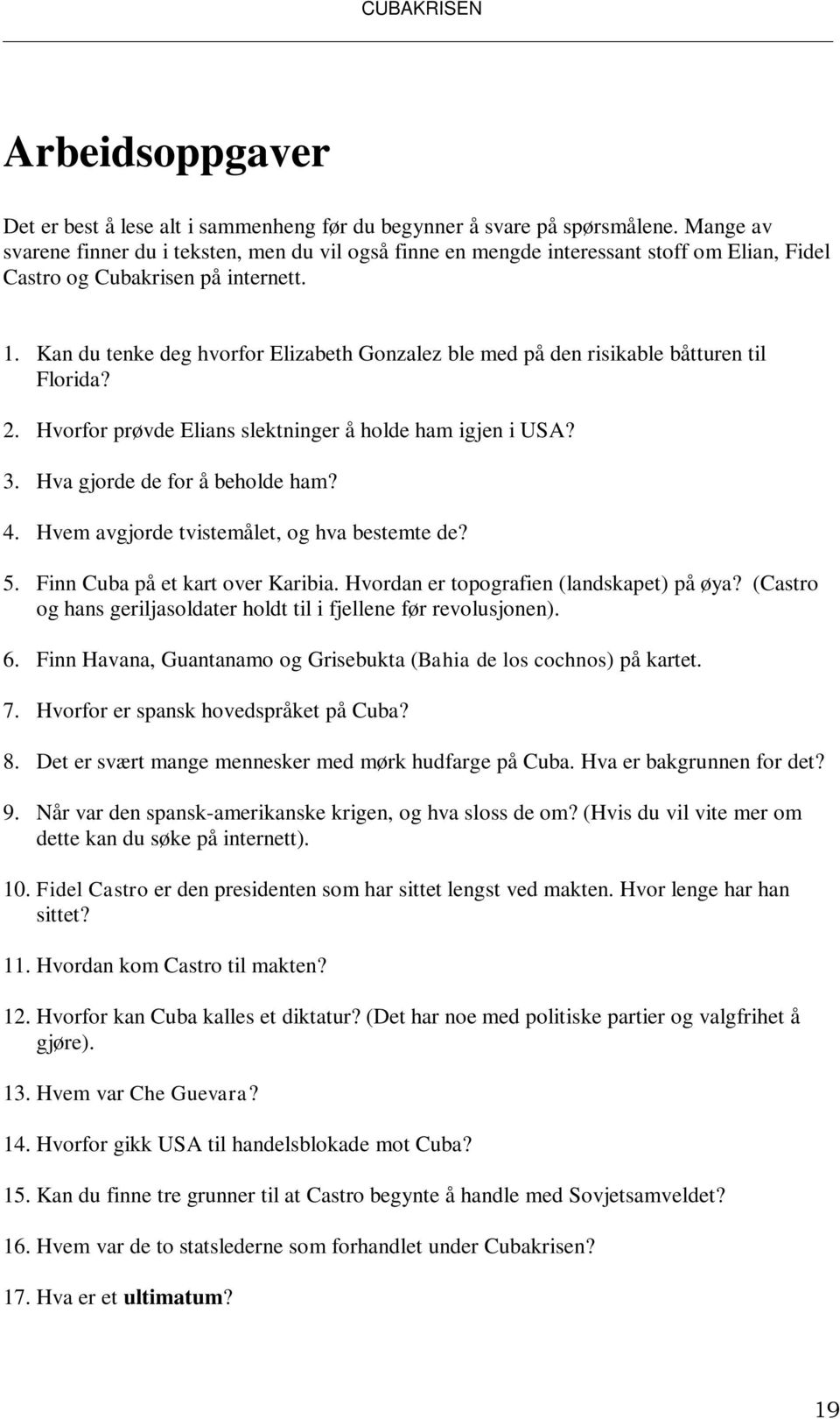 Kan du tenke deg hvorfor Elizabeth Gonzalez ble med på den risikable båtturen til Florida? 2. Hvorfor prøvde Elians slektninger å holde ham igjen i USA? 3. Hva gjorde de for å beholde ham? 4.