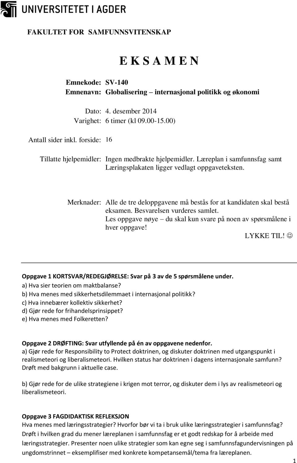 Merknader: Alle de tre deloppgavene må bestås for at kandidaten skal bestå eksamen. Besvarelsen vurderes samlet. Les oppgave nøye du skal kun svare på noen av spørsmålene i hver oppgave! LYKKE TIL!