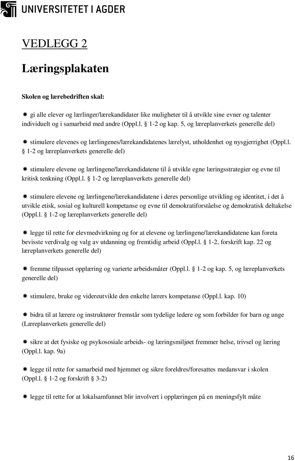 l. 1-2 og læreplanverkets generelle del) stimulere elevene og lærlingene/lærekandidatene i deres personlige utvikling og identitet, i det å utvikle etisk, sosial og kulturell kompetanse og evne til