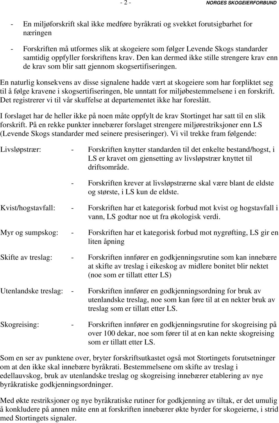 En naturlig konsekvens av disse signalene hadde vært at skogeiere som har forpliktet seg til å følge kravene i skogsertifiseringen, ble unntatt for miljøbestemmelsene i en forskrift.