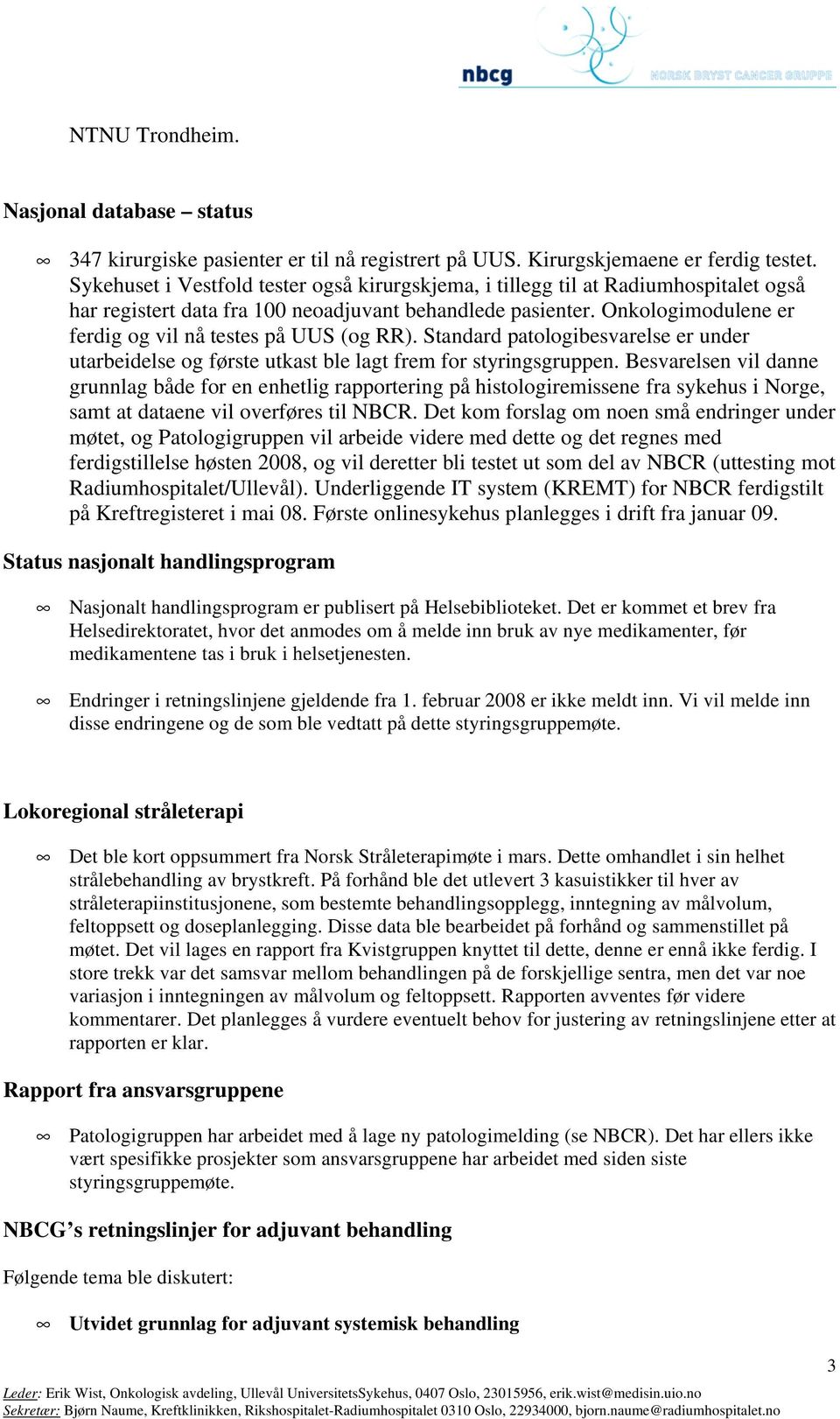 Onkologimodulene er ferdig og vil nå testes på UUS (og RR). Standard patologibesvarelse er under utarbeidelse og første utkast ble lagt frem for styringsgruppen.