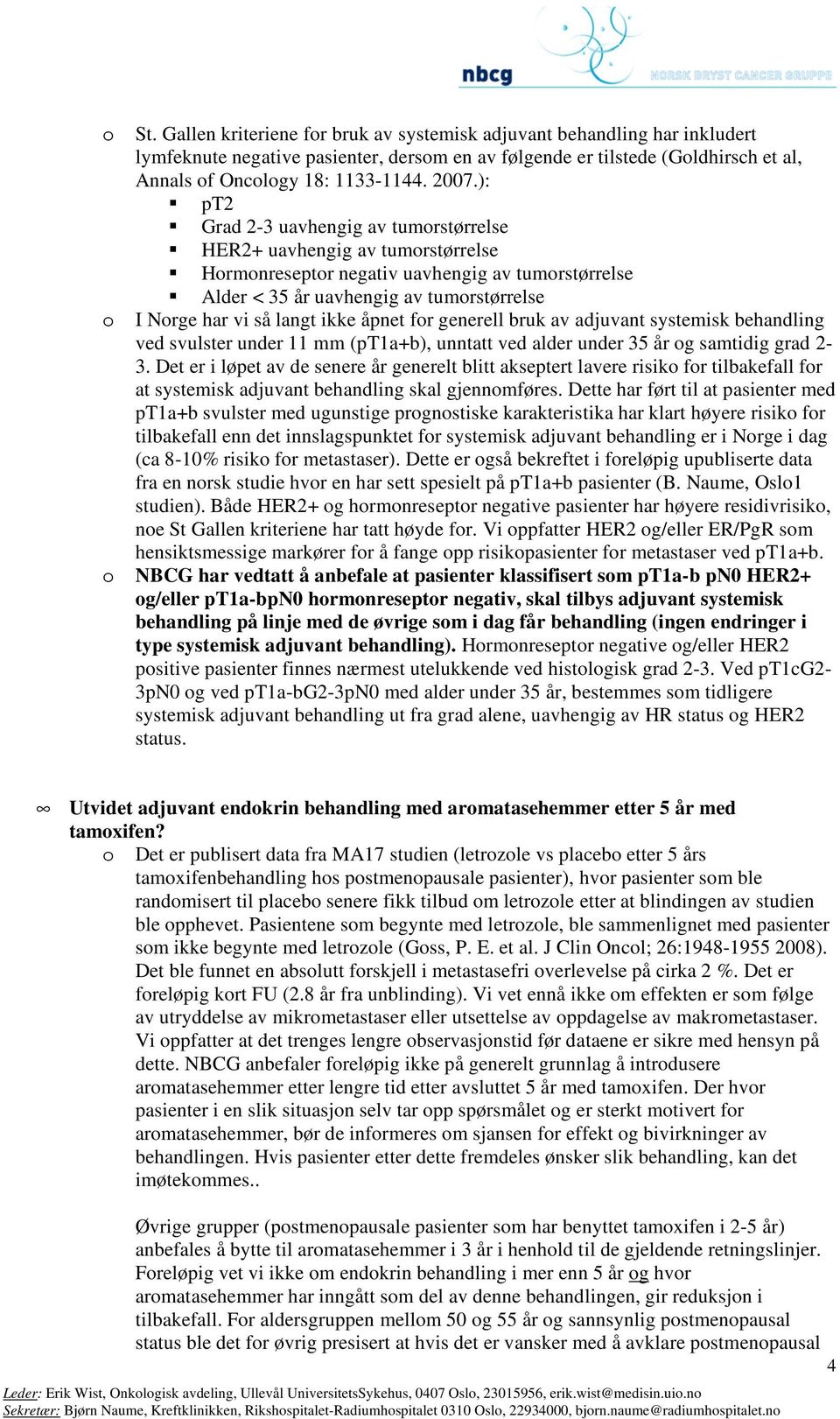 langt ikke åpnet for generell bruk av adjuvant systemisk behandling ved svulster under 11 mm (pt1a+b), unntatt ved alder under 35 år og samtidig grad 2-3.