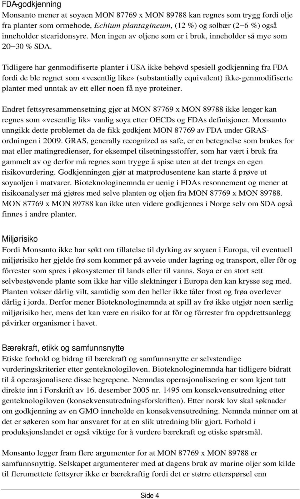 Tidligere har genmodifiserte planter i USA ikke behøvd spesiell godkjenning fra FDA fordi de ble regnet som «vesentlig like» (substantially equivalent) ikke-genmodifiserte planter med unntak av ett