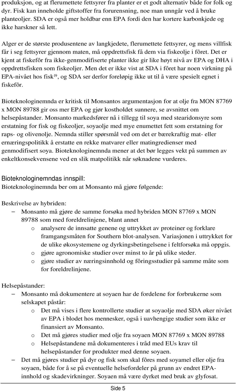 Alger er de største produsentene av langkjedete, flerumettete fettsyrer, og mens villfisk får i seg fettsyrer gjennom maten, må oppdrettsfisk få dem via fiskeolje i fôret.