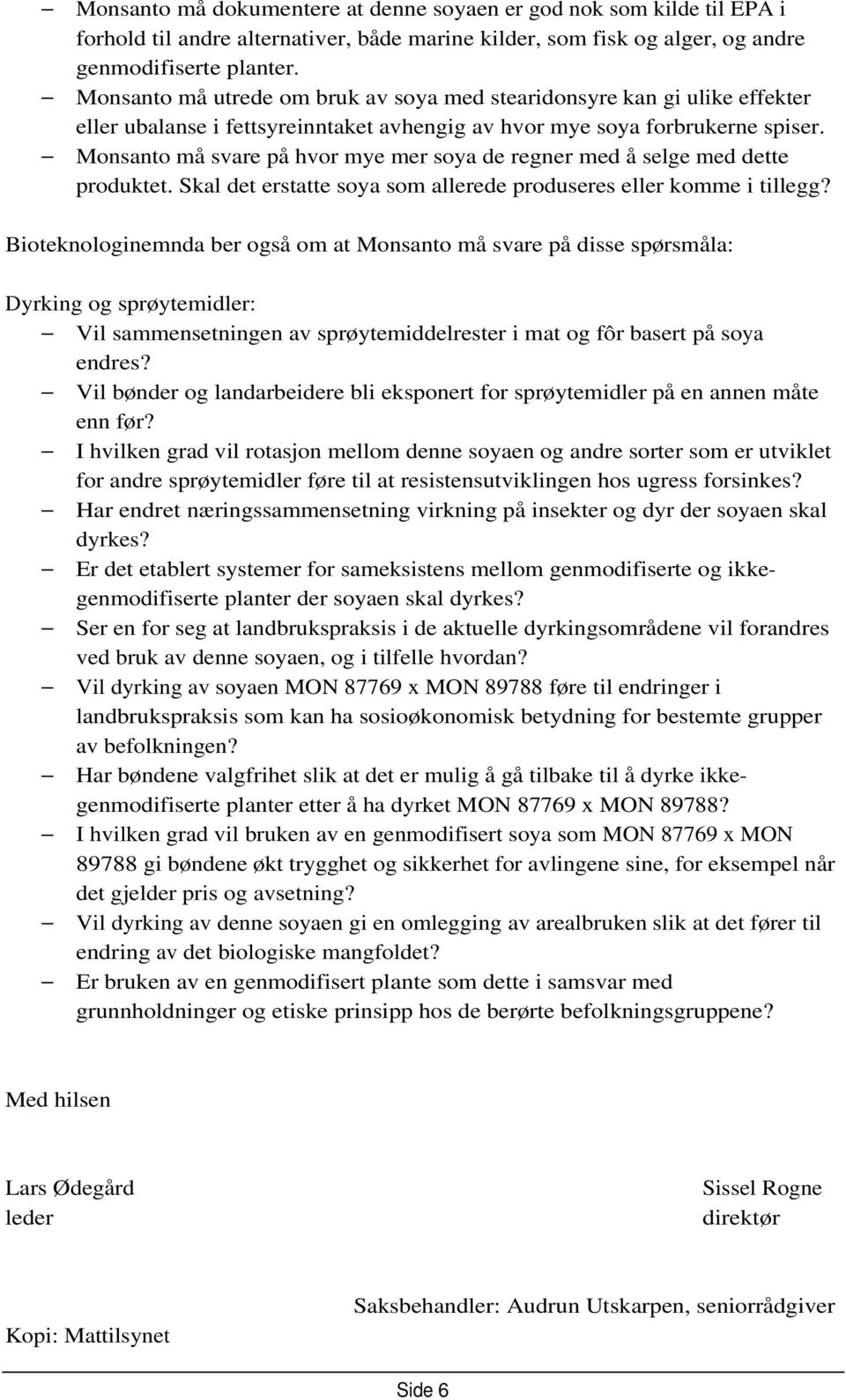 Monsanto må svare på hvor mye mer soya de regner med å selge med dette produktet. Skal det erstatte soya som allerede produseres eller komme i tillegg?