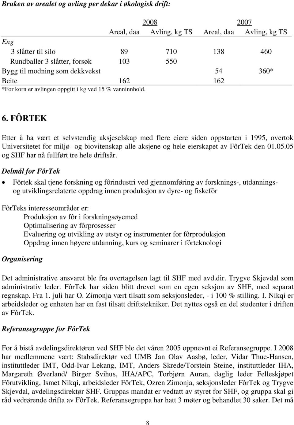 FÔRTEK Etter å ha vært et selvstendig aksjeselskap med flere eiere siden oppstarten i 1995, overtok Universitetet for miljø- og biovitenskap alle aksjene og hele eierskapet av FôrTek den 01.05.