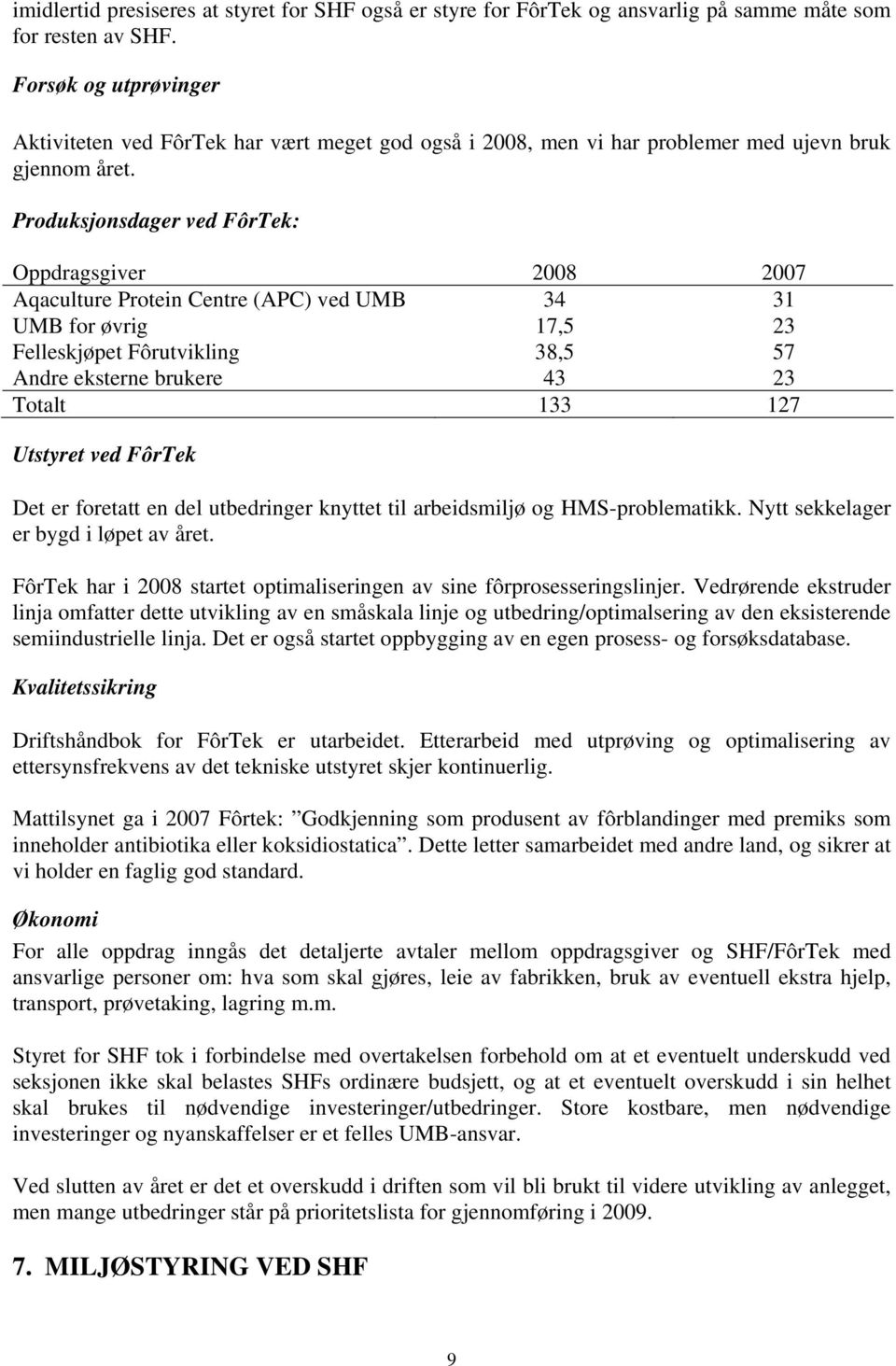 Produksjonsdager ved FôrTek: Oppdragsgiver 2008 2007 Aqaculture Protein Centre (APC) ved UMB 34 31 UMB for øvrig 17,5 23 Felleskjøpet Fôrutvikling 38,5 57 Andre eksterne brukere 43 23 Totalt 133 127