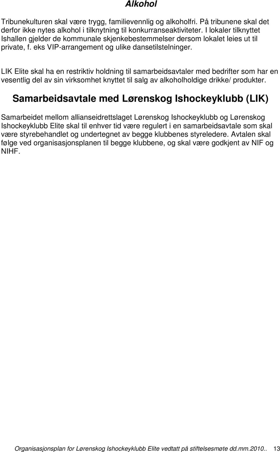 LIK Elite skal ha en restriktiv holdning til samarbeidsavtaler med bedrifter som har en vesentlig del av sin virksomhet knyttet til salg av alkoholholdige drikke/ produkter.