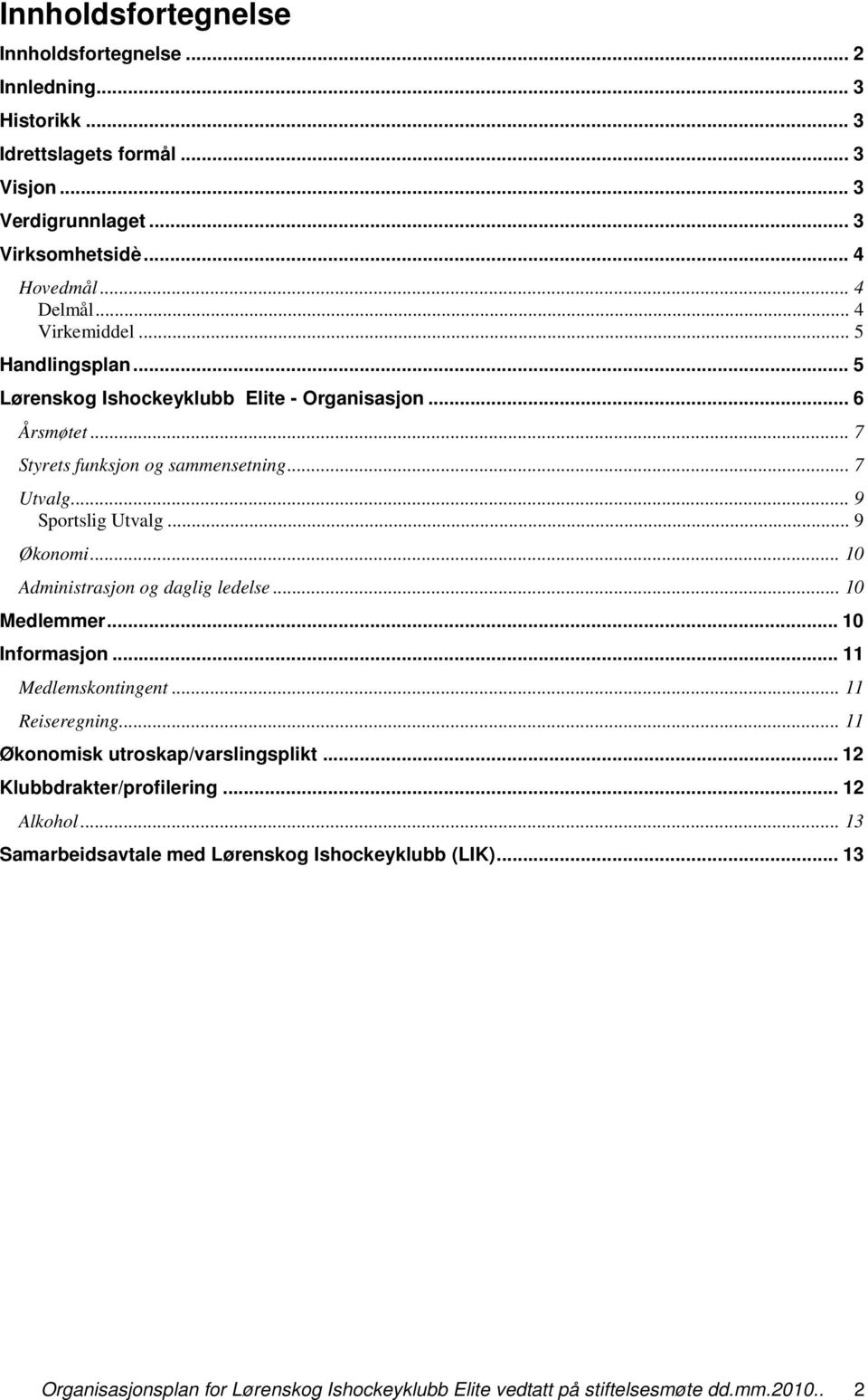 .. 9 Økonomi... 10 Administrasjon og daglig ledelse... 10 Medlemmer... 10 Informasjon... 11 Medlemskontingent... 11 Reiseregning... 11 Økonomisk utroskap/varslingsplikt.