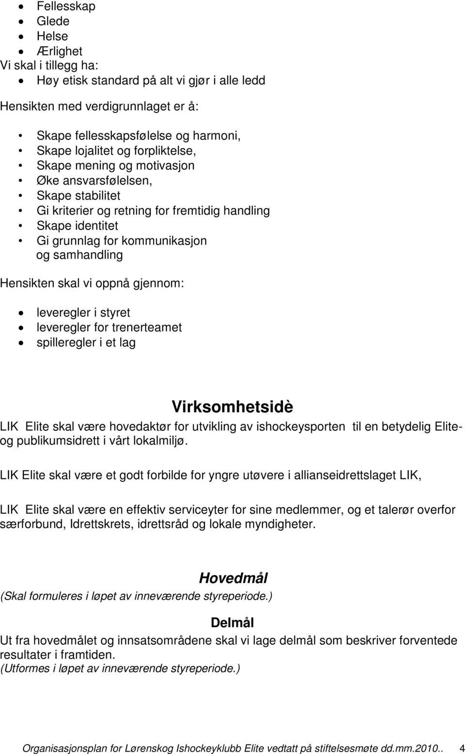 skal vi oppnå gjennom: leveregler i styret leveregler for trenerteamet spilleregler i et lag Virksomhetsidè LIK Elite skal være hovedaktør for utvikling av ishockeysporten til en betydelig Eliteog