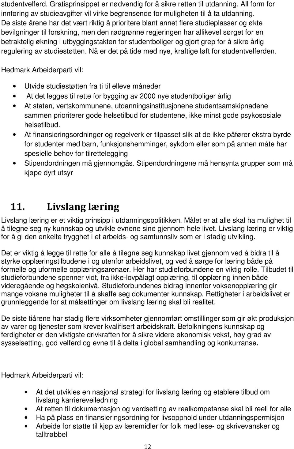 utbyggingstakten for studentboliger og gjort grep for å sikre årlig regulering av studiestøtten. Nå er det på tide med nye, kraftige løft for studentvelferden.