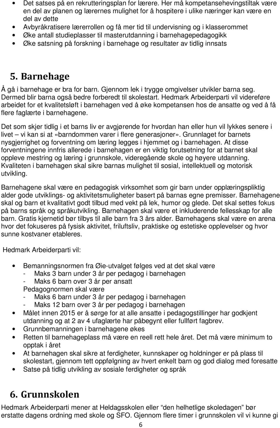 klasserommet Øke antall studieplasser til masterutdanning i barnehagepedagogikk Øke satsning på forskning i barnehage og resultater av tidlig innsats 5. Barnehage Å gå i barnehage er bra for barn.