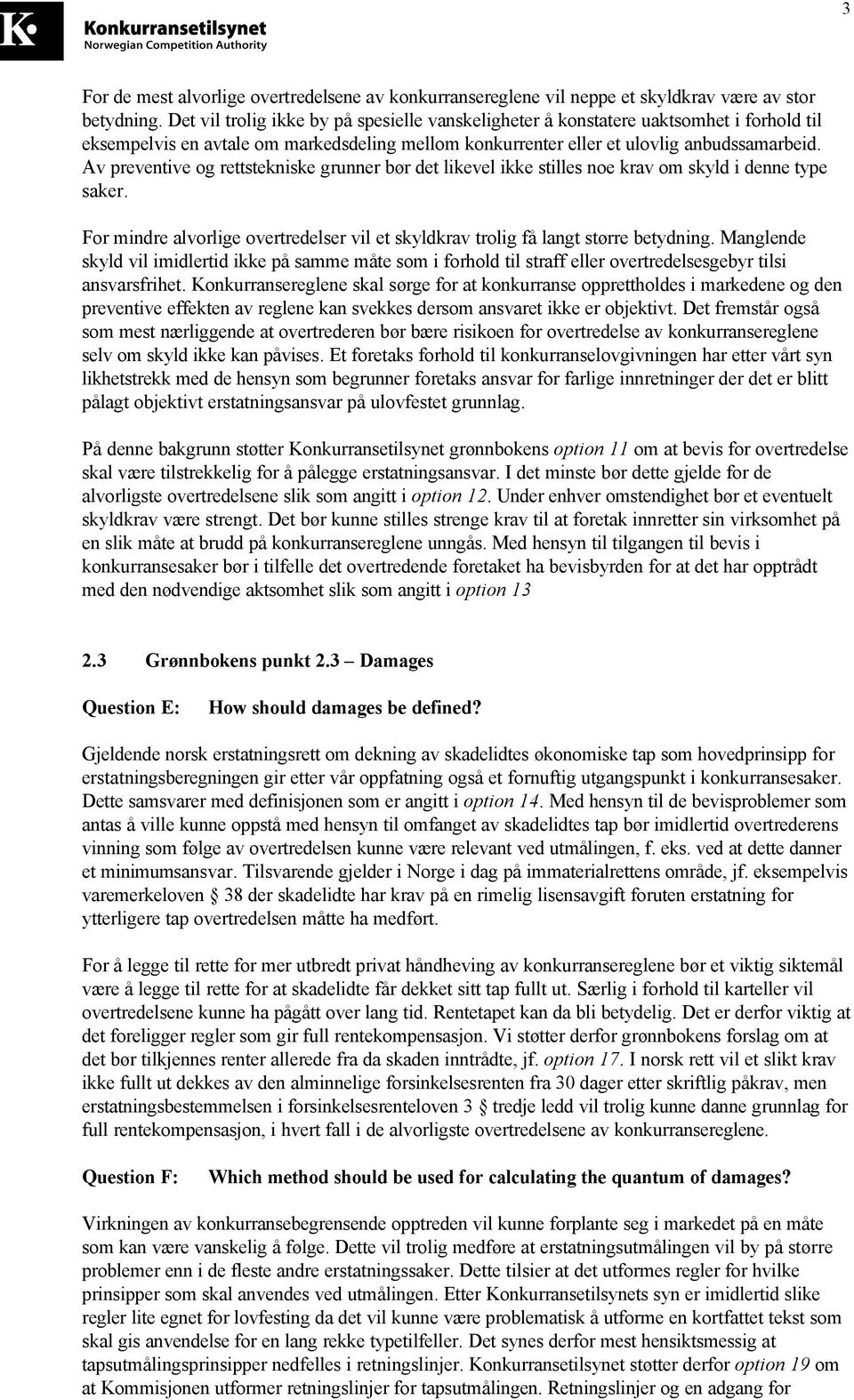 Av preventive og rettstekniske grunner bør det likevel ikke stilles noe krav om skyld i denne type saker. For mindre alvorlige overtredelser vil et skyldkrav trolig få langt større betydning.