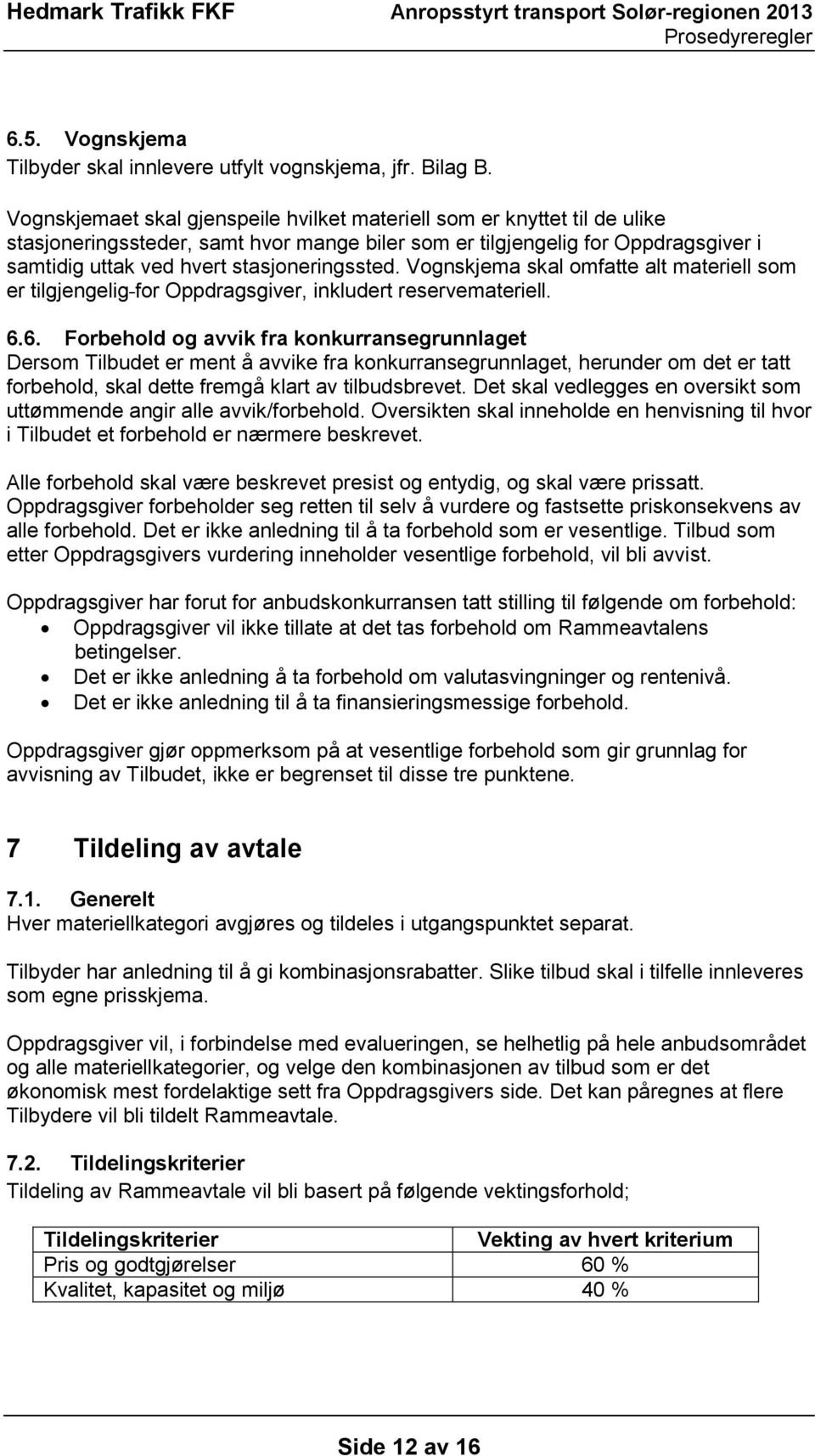 stasjoneringssted. Vognskjema skal omfatte alt materiell som er tilgjengelig for Oppdragsgiver, inkludert reservemateriell. 6.