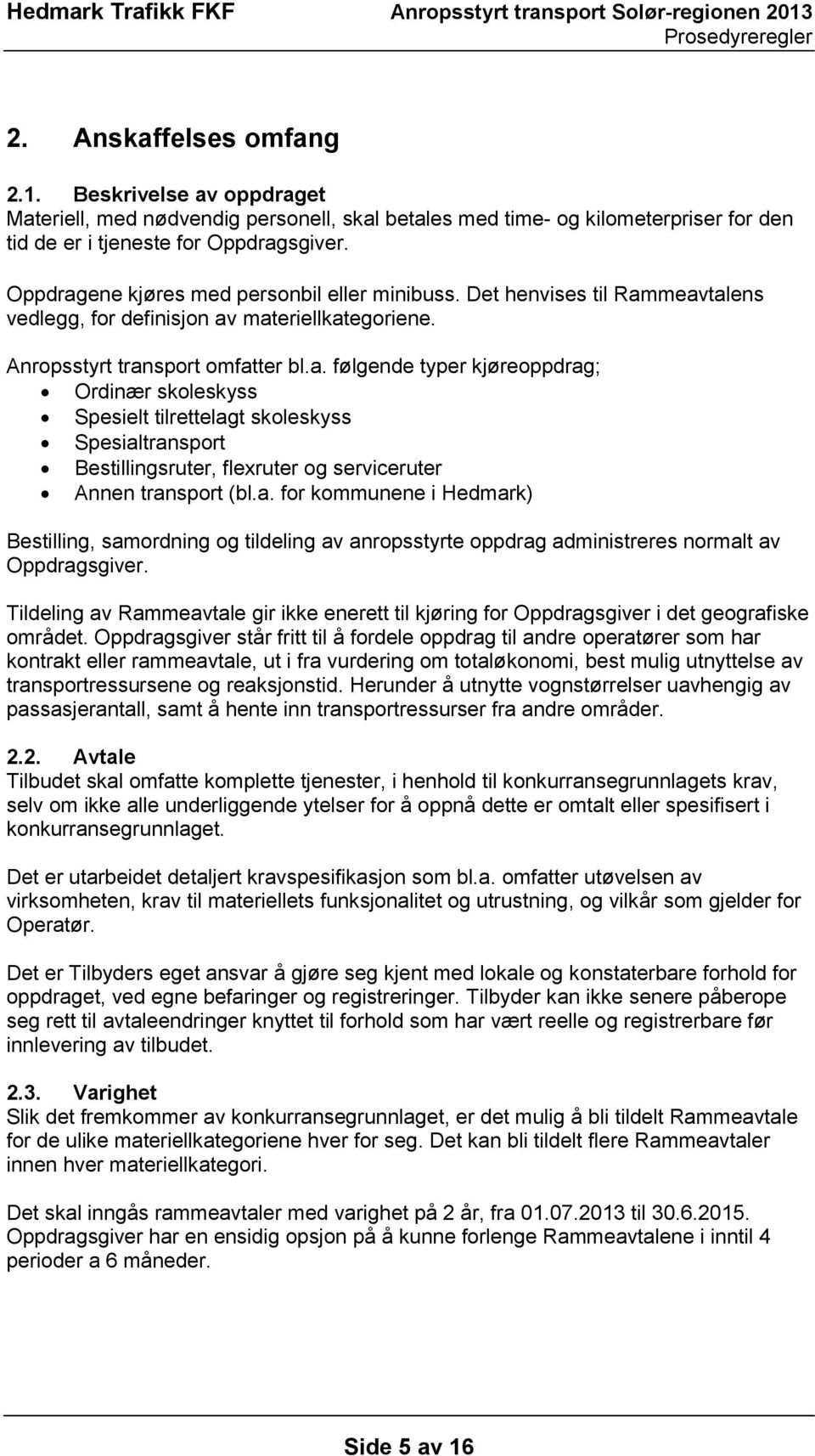 a. for kommunene i Hedmark) Bestilling, samordning og tildeling av anropsstyrte oppdrag administreres normalt av Oppdragsgiver.