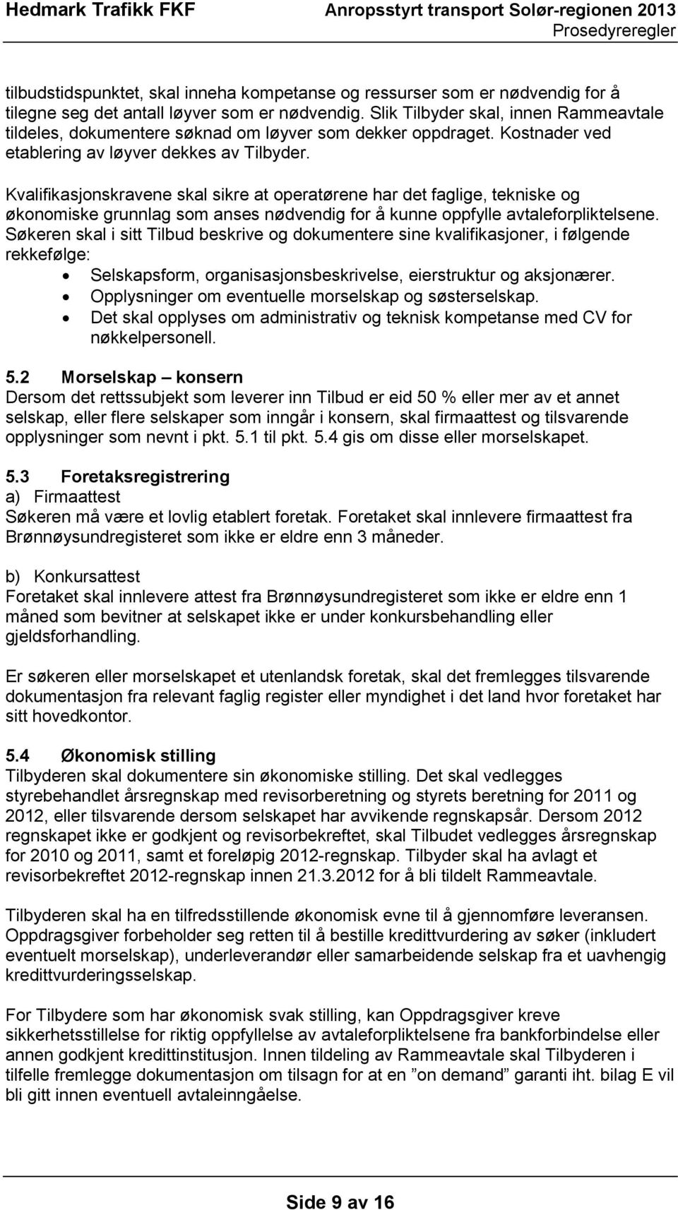 Kvalifikasjonskravene skal sikre at operatørene har det faglige, tekniske og økonomiske grunnlag som anses nødvendig for å kunne oppfylle avtaleforpliktelsene.