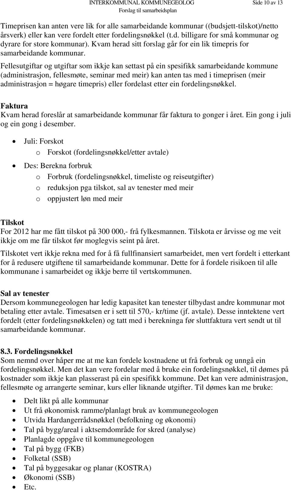 Fellesutgiftar og utgiftar som ikkje kan settast på ein spesifikk samarbeidande kommune (administrasjon, fellesmøte, seminar med meir) kan anten tas med i timeprisen (meir administrasjon = høgare