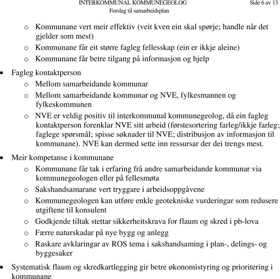 positiv til interkommunal kommunegeolog, då ein fagleg kontaktperson forenklar NVE sitt arbeid (førstesortering farleg/ikkje farleg; faglege spørsmål; spisse søknader til NVE; distribusjon av