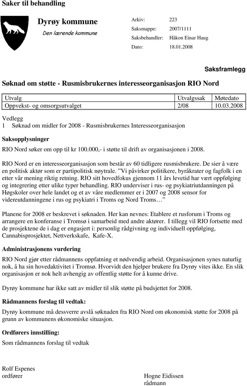 2008 Vedlegg 1 Søknad om midler for 2008 - Rusmisbrukernes Interesseorganisasjon Saksopplysninger RIO Nord søker om opp til kr 100.000,- i støtte til drift av organisasjonen i 2008.