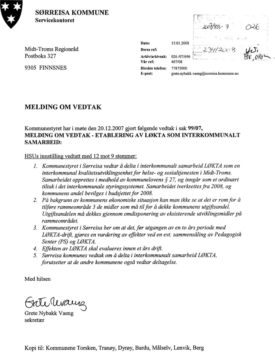 2007 gjort følgende vedtak i sak 99/07, MELDING OM VEDTAK - ETABLERING AV LØKTA SOM INTERKOMMUNALT SAMARBEID: HSUs innstilling vedtatt med 12 mot 9 stemmer: 1.