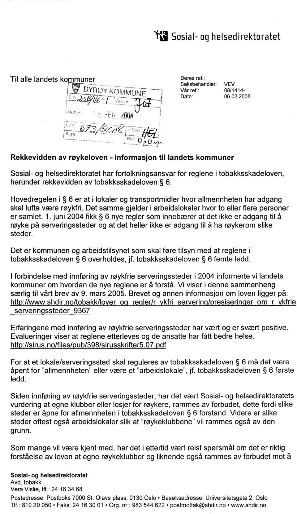 6. Hovedregelen i 6 er at i lokaler og transportmidler hvor allmennheten har adgang skal lufta være røykfri. Det samme gjelder i arbeidslokaler hvor to eller flere personer er samlet. 1.