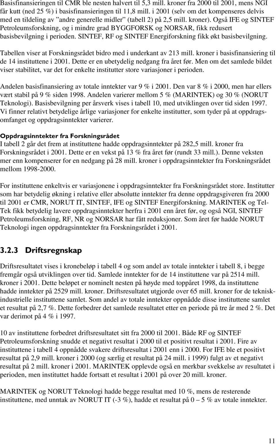 Også IFE og SINTEF Petroleumsforskning, og i mindre grad BYGGFORSK og NORSAR, fikk redusert basisbevilgning i perioden. SINTEF, RF og SINTEF Energiforskning fikk økt basisbevilgning.