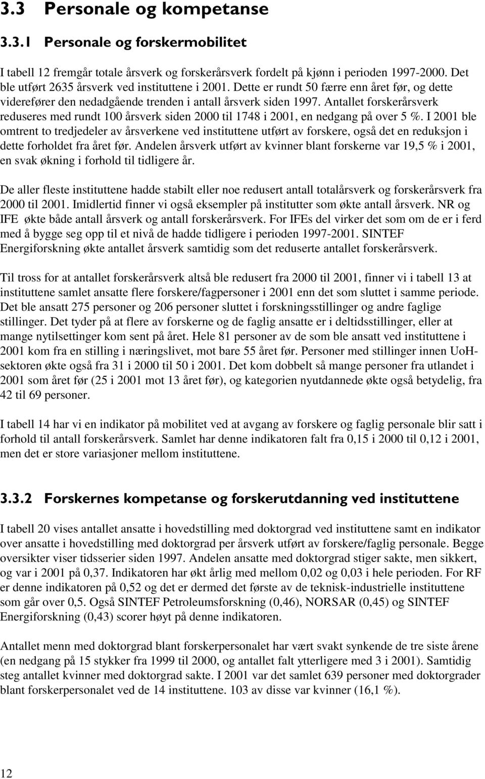 Antallet forskerårsverk reduseres med rundt 100 årsverk siden 2000 til 1748 i 2001, en nedgang på over 5 %.