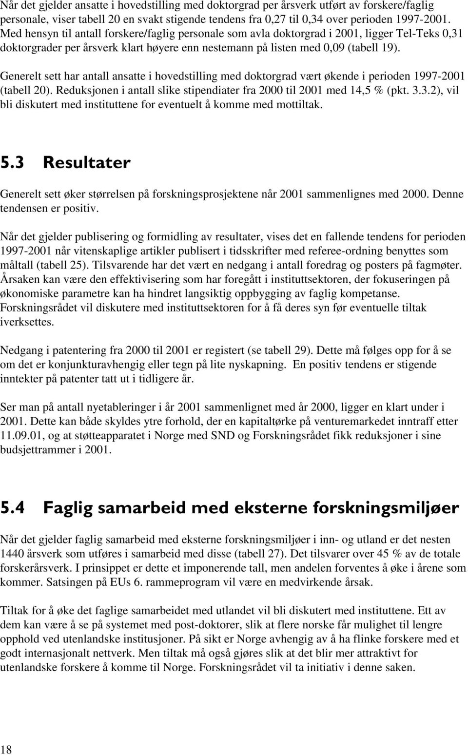 Generelt sett har antall ansatte i hovedstilling med doktorgrad vært økende i perioden 1997-2001 (tabell 20). Reduksjonen i antall slike stipendiater fra 2000 til 2001 med 14,5 % (pkt. 3.