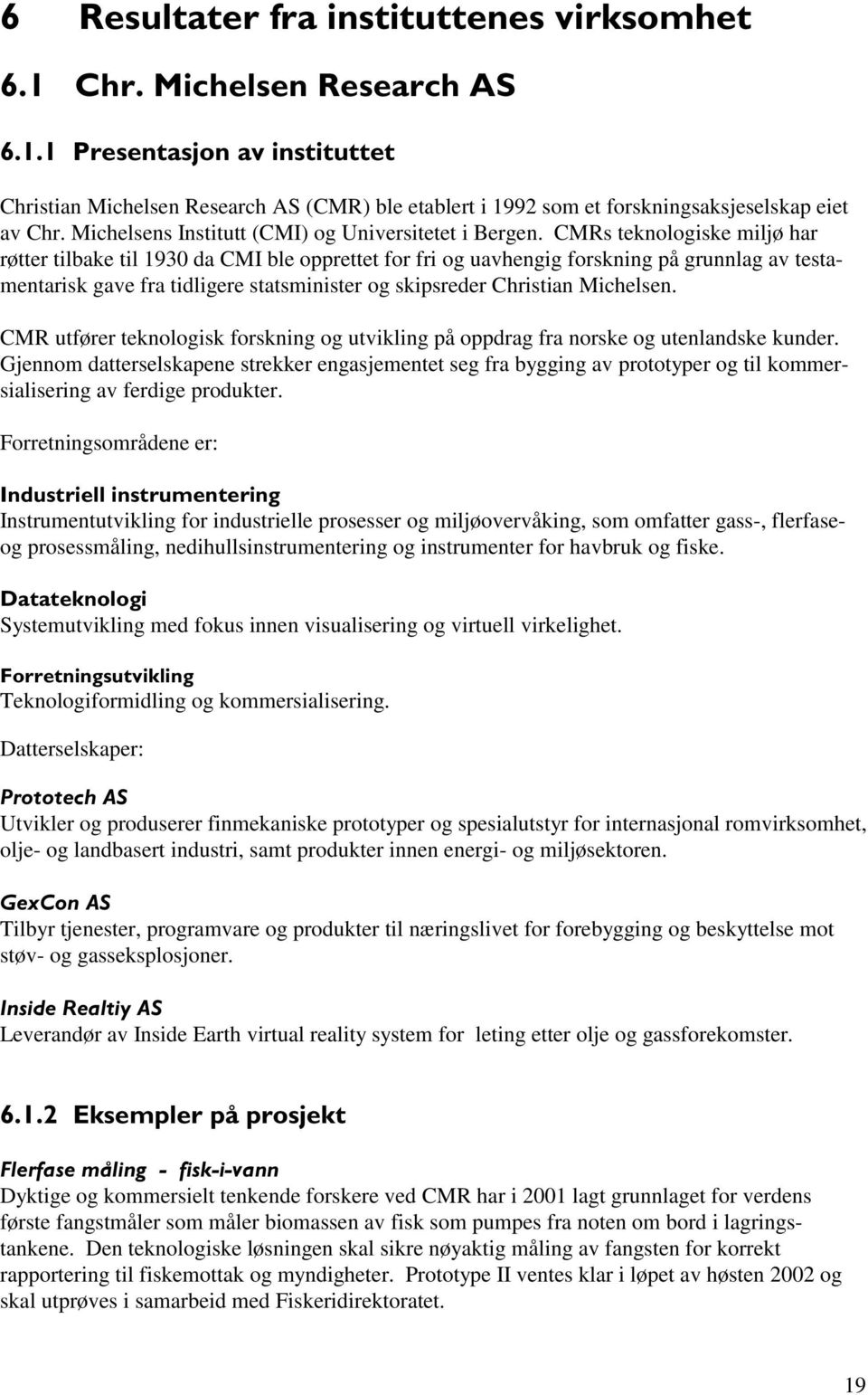 CMRs teknologiske miljø har røtter tilbake til 1930 da CMI ble opprettet for fri og uavhengig forskning på grunnlag av testamentarisk gave fra tidligere statsminister og skipsreder Christian