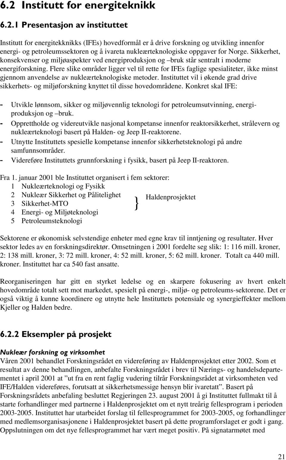 Flere slike områder ligger vel til rette for IFEs faglige spesialiteter, ikke minst gjennom anvendelse av nukleærteknologiske metoder.