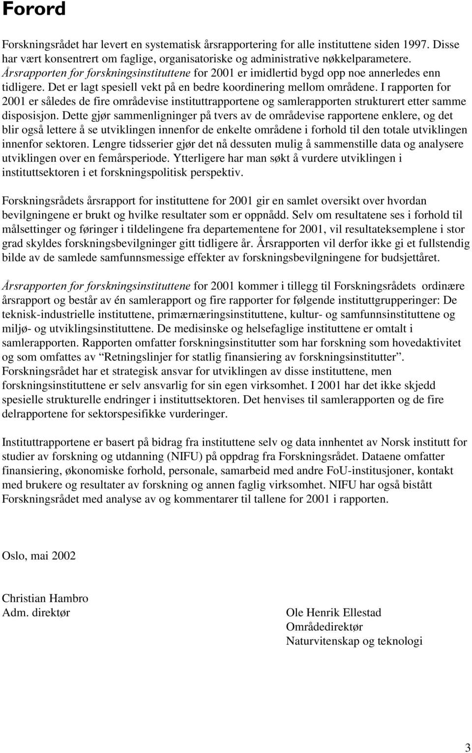 I rapporten for 2001 er således de fire områdevise instituttrapportene og samlerapporten strukturert etter samme disposisjon.