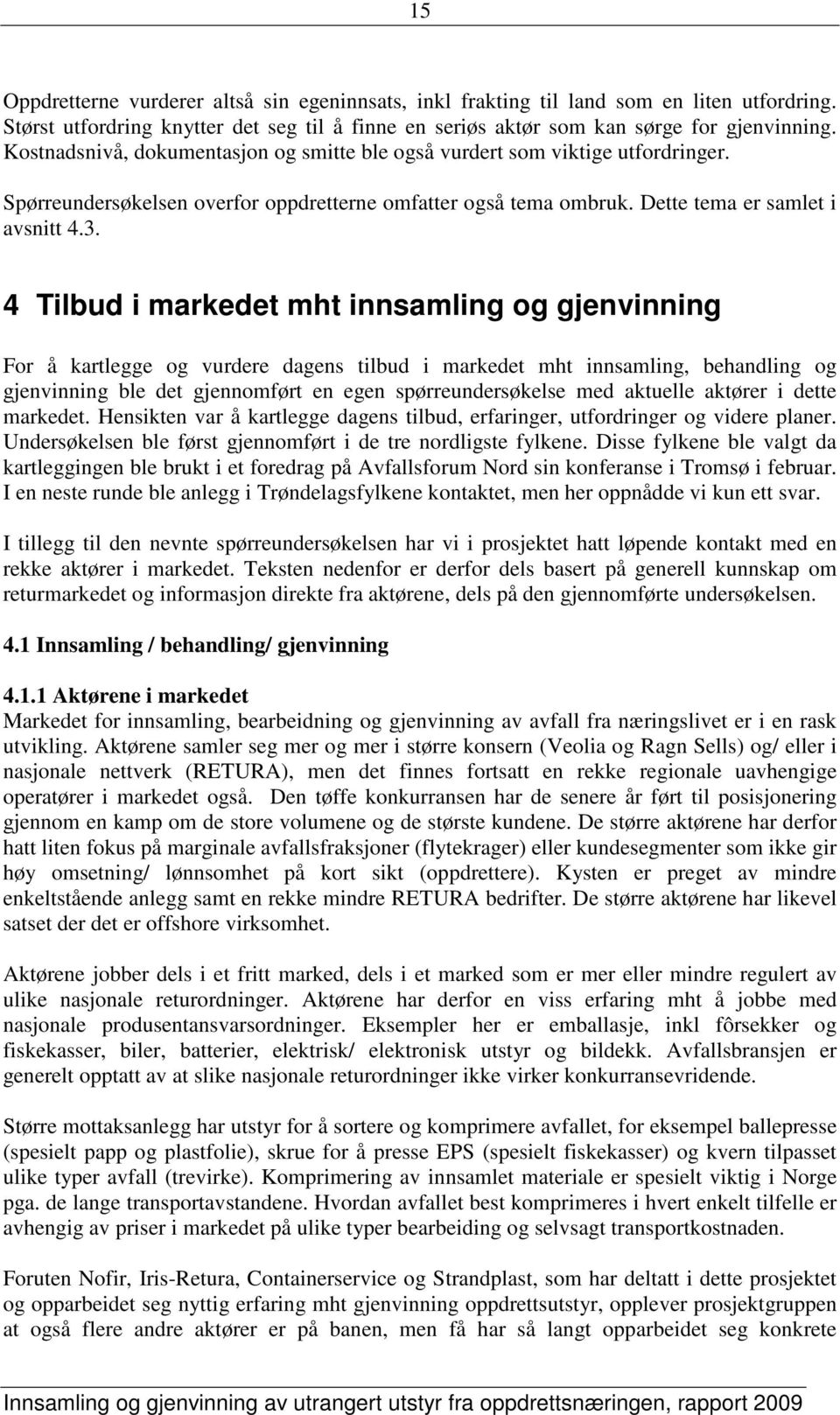 4 Tilbud i markedet mht innsamling og gjenvinning For å kartlegge og vurdere dagens tilbud i markedet mht innsamling, behandling og gjenvinning ble det gjennomført en egen spørreundersøkelse med