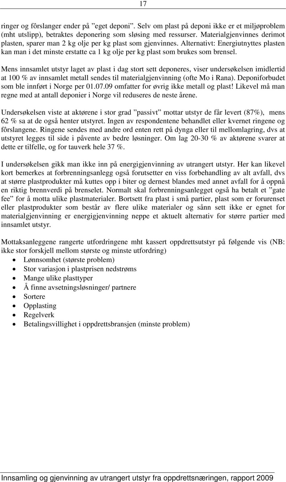 Alternativt: Energiutnyttes plasten kan man i det minste erstatte ca 1 kg olje per kg plast som brukes som brensel.