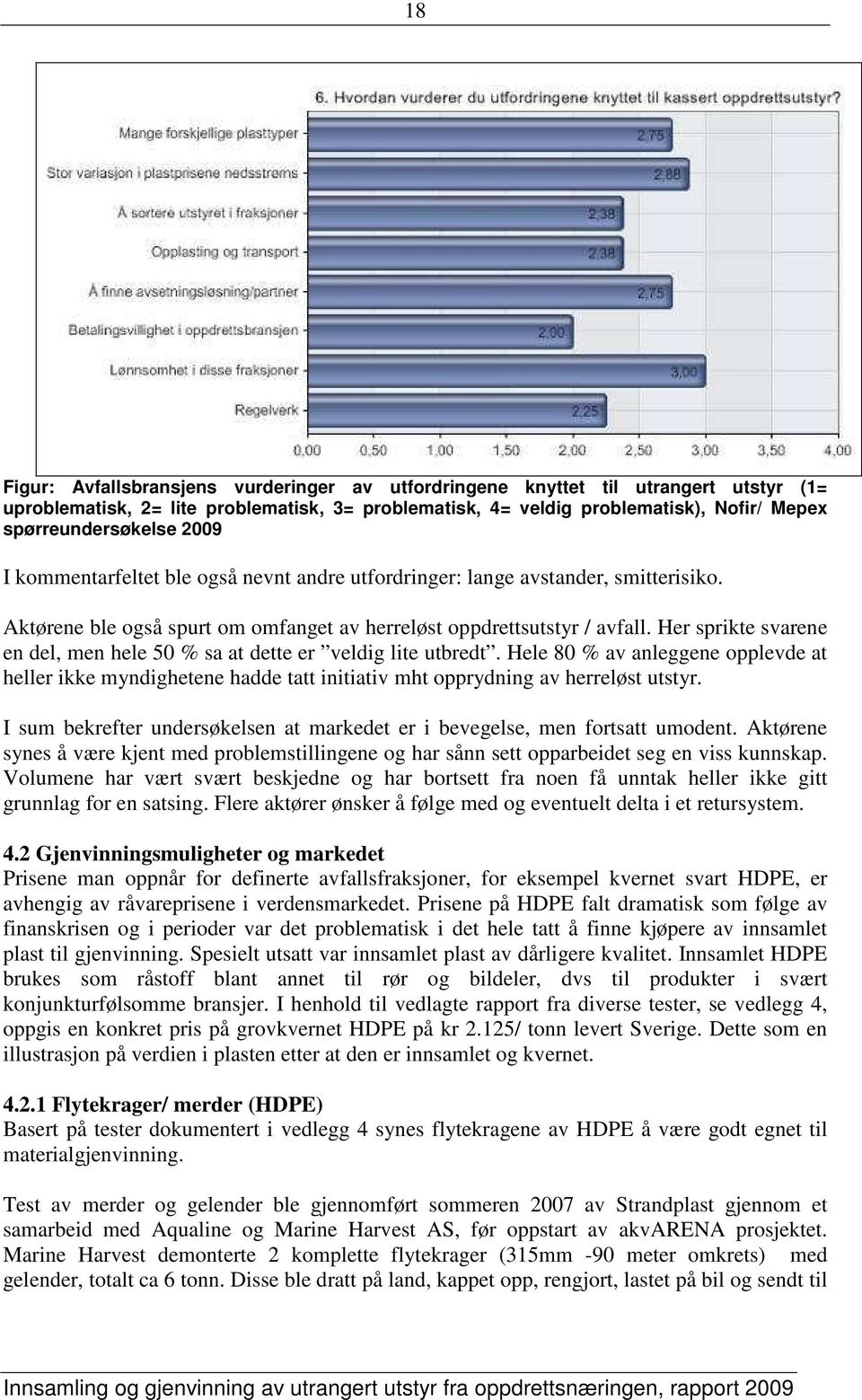 Her sprikte svarene en del, men hele 50 % sa at dette er veldig lite utbredt. Hele 80 % av anleggene opplevde at heller ikke myndighetene hadde tatt initiativ mht opprydning av herreløst utstyr.