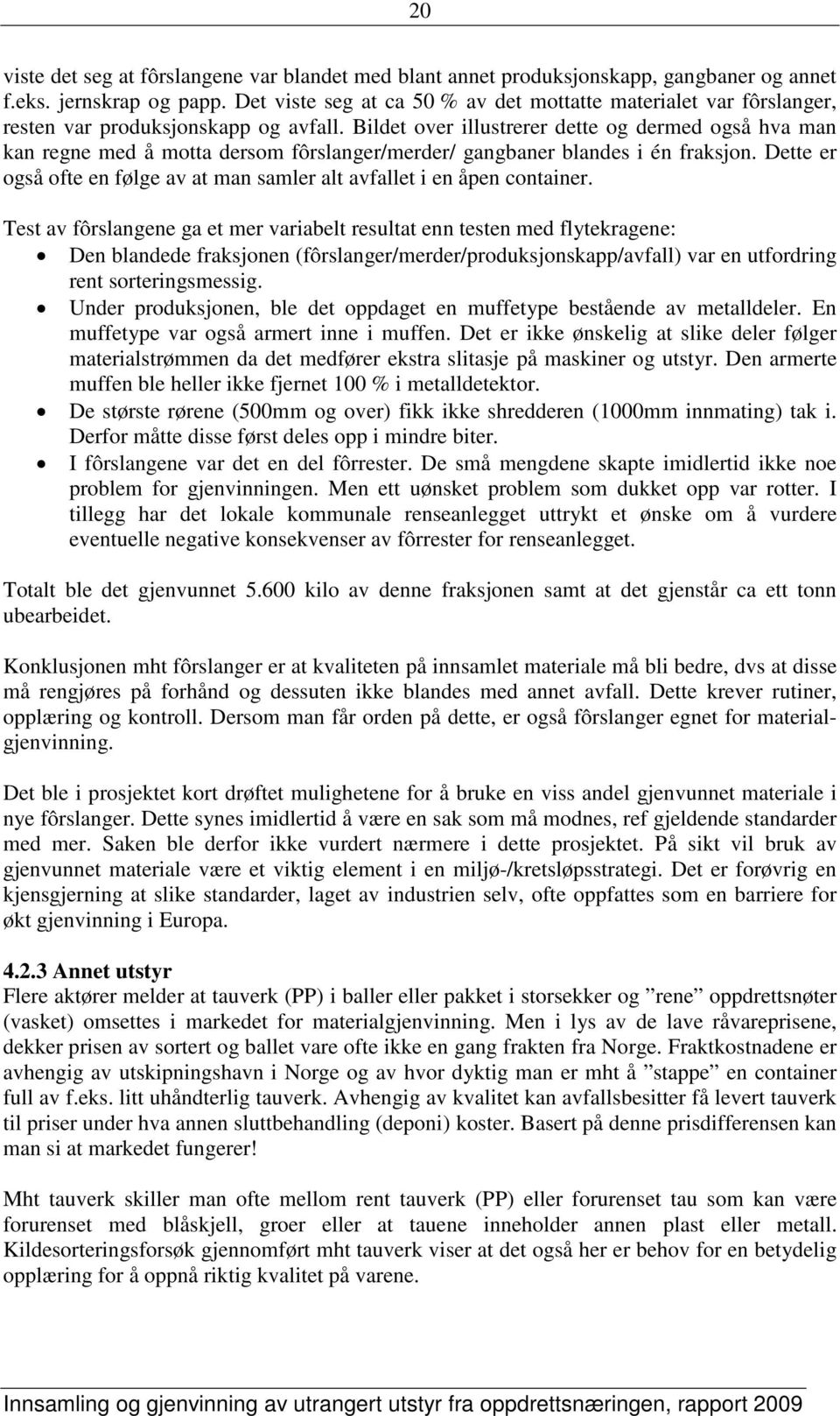 Bildet over illustrerer dette og dermed også hva man kan regne med å motta dersom fôrslanger/merder/ gangbaner blandes i én fraksjon.