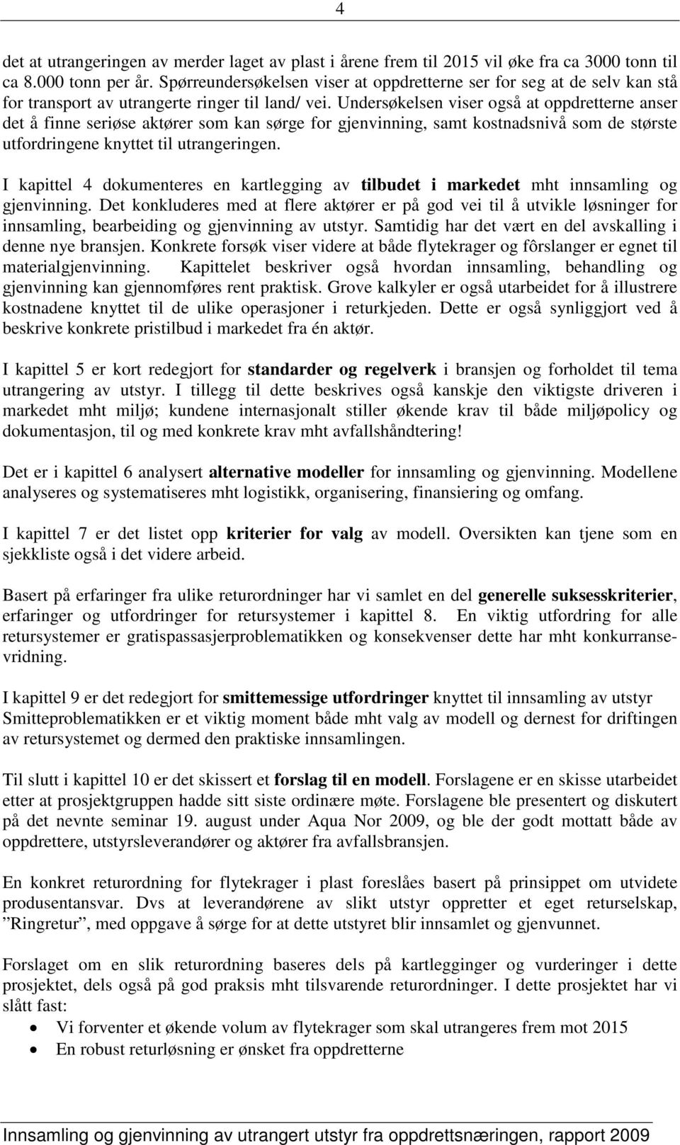 Undersøkelsen viser også at oppdretterne anser det å finne seriøse aktører som kan sørge for gjenvinning, samt kostnadsnivå som de største utfordringene knyttet til utrangeringen.