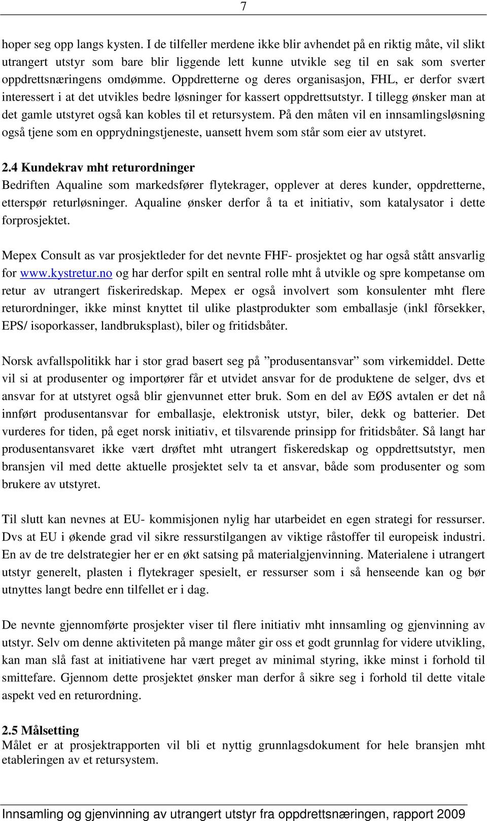 Oppdretterne og deres organisasjon, FHL, er derfor svært interessert i at det utvikles bedre løsninger for kassert oppdrettsutstyr.