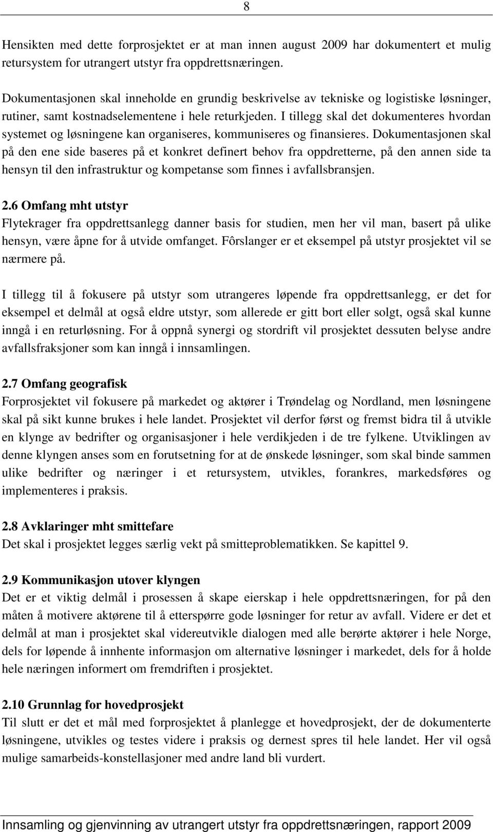 I tillegg skal det dokumenteres hvordan systemet og løsningene kan organiseres, kommuniseres og finansieres.